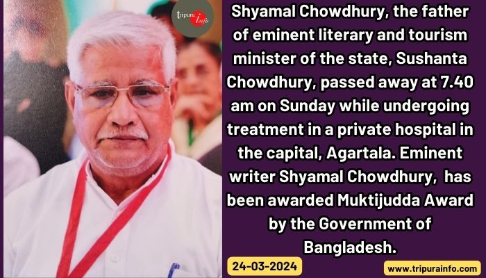 Shyamal Chowdhury, the father of eminent literary and tourism minister of the state, Sushanta Chowdhury, passed away at 7.40 am on Sunday while undergoing treatment in a private hospital in the capital, Agartala. Eminent writer Shyamal Chowdhury,  has been awarded Muktijudda Award  by the Government of Bangladesh.