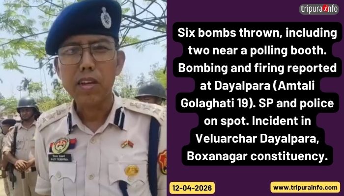 Six bombs thrown, including two near a polling booth. Bombing and firing reported at Dayalpara (Amtali Golaghati 19). SP and police on spot. Incident in Veluarchar Dayalpara, Boxanagar constituency.