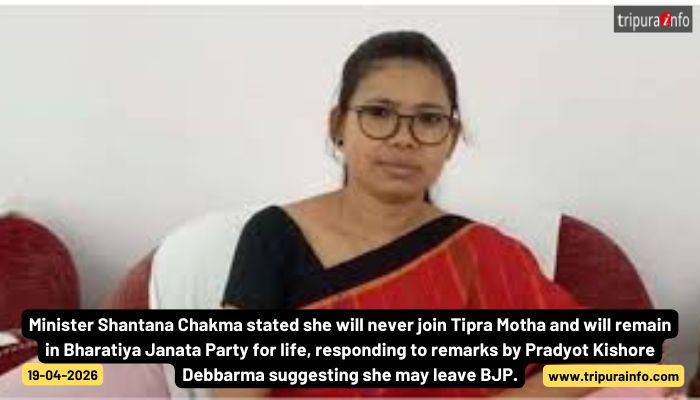 Minister Shantana Chakma stated she will never join Tipra Motha and will remain in Bharatiya Janata Party for life, responding to remarks by Pradyot Kishore Debbarma suggesting she may leave BJP.