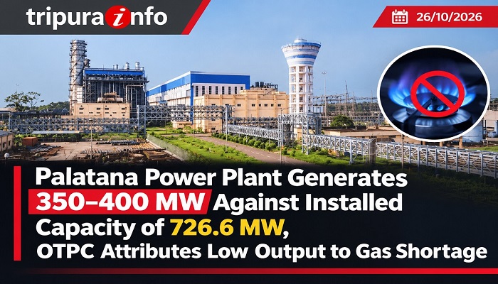 Palatana Power Plant Generates 350–400 MW Against Installed Capacity of 726.6 MW, OTPC Attributes Low Output to Gas Shortage