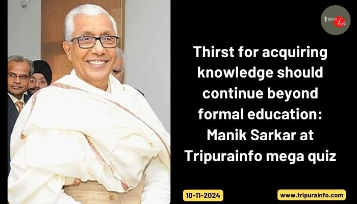 Thirst for acquiring knowledge should continue beyond formal education: Manik Sarkar at Tripurainfo mega quiz

