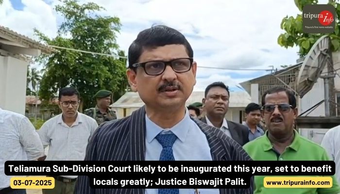 Teliamura Sub-Division Court likely to be inaugurated this year, set to benefit locals greatly; Justice Biswajit Palit.