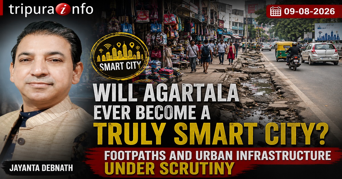 Will Agartala Ever Become a Truly Smart City? Footpaths and Urban Infrastructure Under Scrutiny
