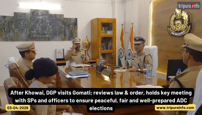 After Khowai, DGP visits Gomati; reviews law & order, holds key meeting with SPs and officers to ensure peaceful, fair and well-prepared ADC elections.