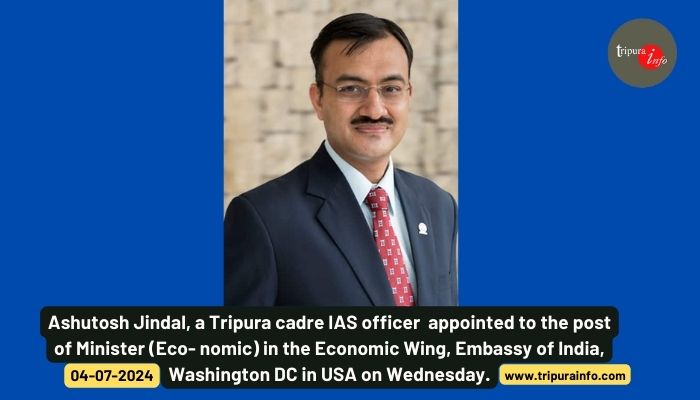 Ashutosh Jindal, a Tripura cadre IAS officer  appointed to the post of Minister (Eco- nomic) in the Economic Wing, Embassy of India, Washington DC in USA on Wednesday.