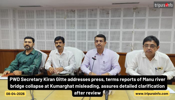PWD Secretary Kiran Gitte addresses press, terms reports of Manu river bridge collapse at Kumarghat misleading, assures detailed clarification after review.