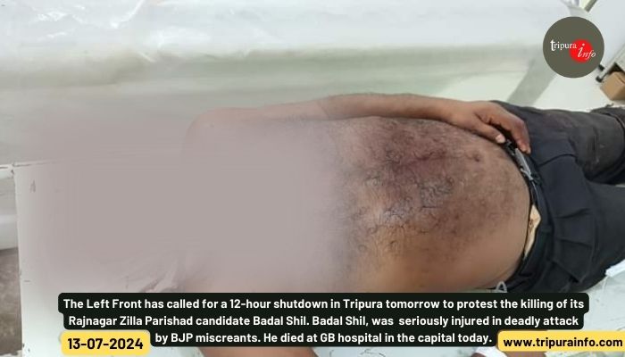 The Left Front has called for a 12-hour shutdown in Tripura tomorrow to protest the killing of its Rajnagar Zilla Parishad candidate Badal Shil. Badal Shil, was  seriously injured in deadly attack by BJP miscreants. He died at GB hospital in the capital today.