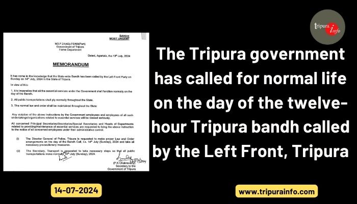 The Tripura government has called for normal life on the day of the twelve-hour Tripura bandh called by the Left Front, Tripura