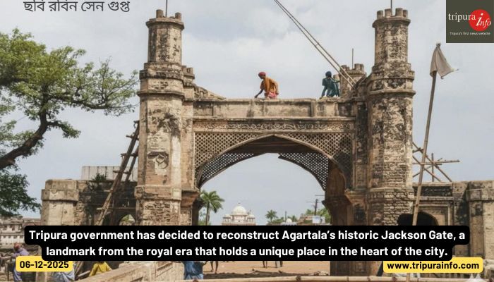 Tripura government has decided to reconstruct Agartala’s historic Jackson Gate, a landmark from the royal era that holds a unique place in the heart of the city.